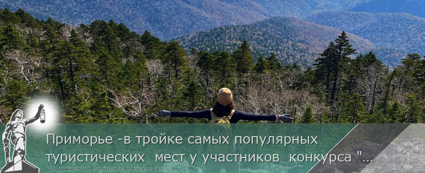 Приморье -в тройке самых популярных туристических  мест у участников  конкурса &quot;Дальний Восток-земля приключений&quot; | Администрация муниципального округа город Партизанск Приморского края Официальный сайт
